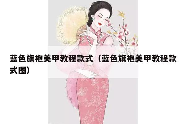 蓝色旗袍美甲教程款式（蓝色旗袍美甲教程款式图）