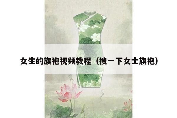 女生的旗袍视频教程（搜一下女士旗袍）