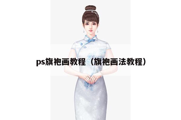 ps旗袍画教程（旗袍画法教程）