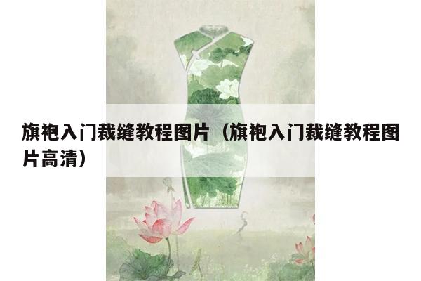 旗袍入门裁缝教程图片（旗袍入门裁缝教程图片高清）