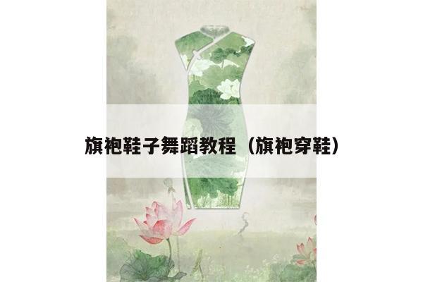 旗袍鞋子舞蹈教程（旗袍穿鞋）