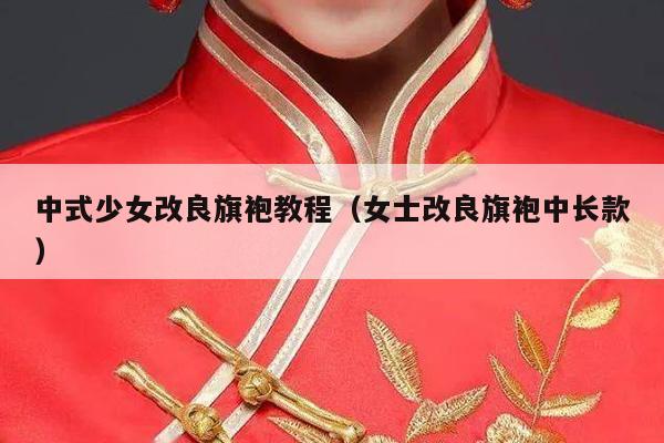 中式少女改良旗袍教程（女士改良旗袍中长款）