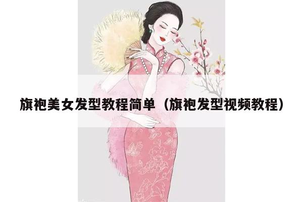 旗袍美女发型教程简单（旗袍发型视频教程）