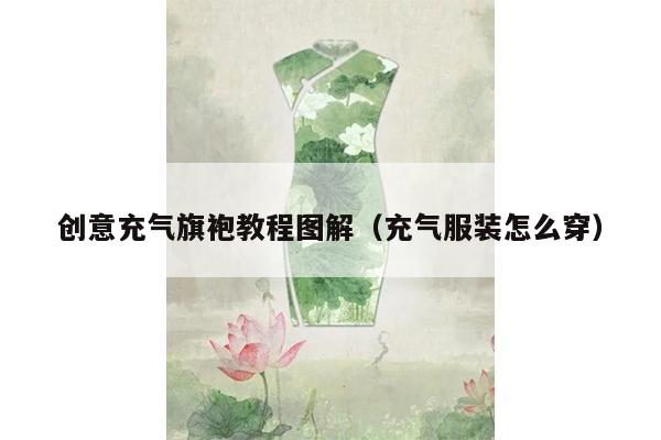 创意充气旗袍教程图解（充气服装怎么穿）