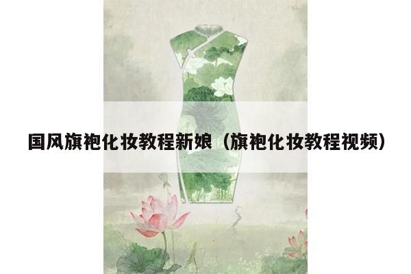 国风旗袍化妆教程新娘（旗袍化妆教程视频）