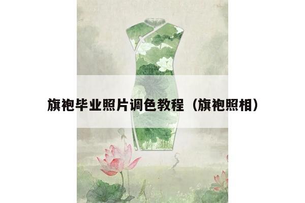 旗袍毕业照片调色教程（旗袍照相）