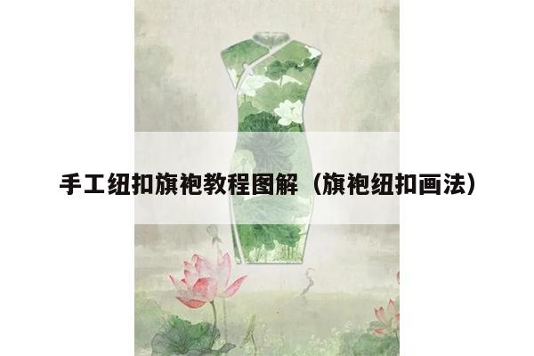 手工纽扣旗袍教程图解（旗袍纽扣画法）