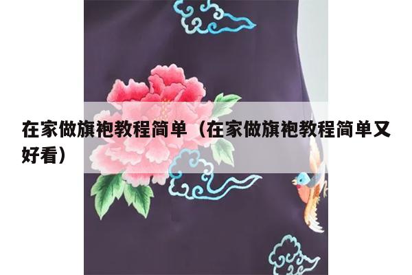 在家做旗袍教程简单（在家做旗袍教程简单又好看）