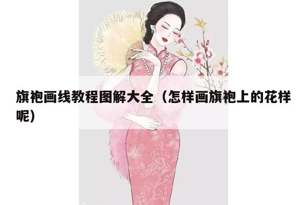 旗袍画线教程图解大全（怎样画旗袍上的花样呢）