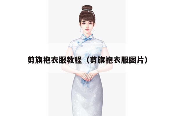 剪旗袍衣服教程（剪旗袍衣服图片）