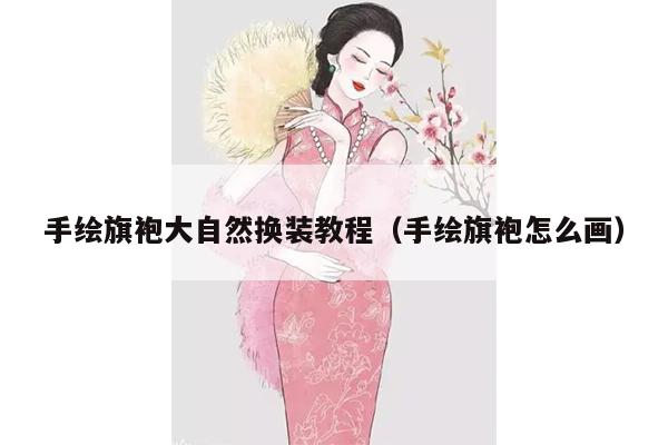 手绘旗袍大自然换装教程（手绘旗袍怎么画）