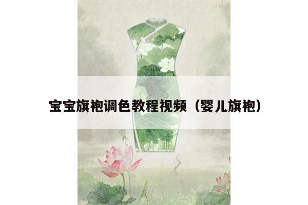 宝宝旗袍调色教程视频（婴儿旗袍）