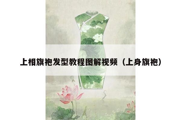 上相旗袍发型教程图解视频（上身旗袍）