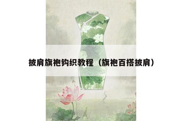 披肩旗袍钩织教程（旗袍百搭披肩）