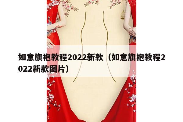 如意旗袍教程2022新款（如意旗袍教程2022新款图片）