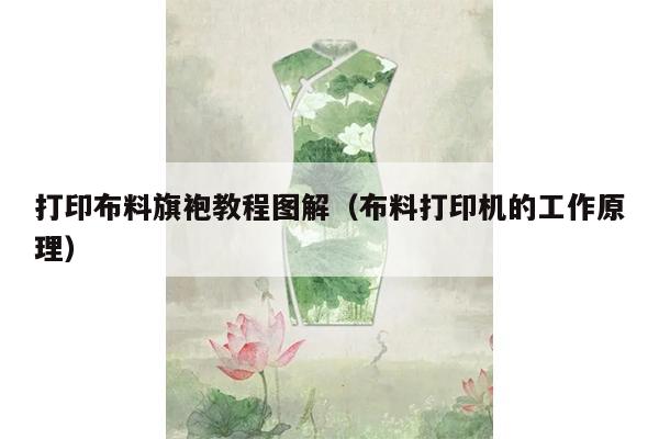 打印布料旗袍教程图解（布料打印机的工作原理）