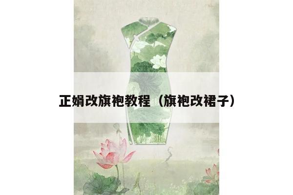 正娟改旗袍教程（旗袍改裙子）