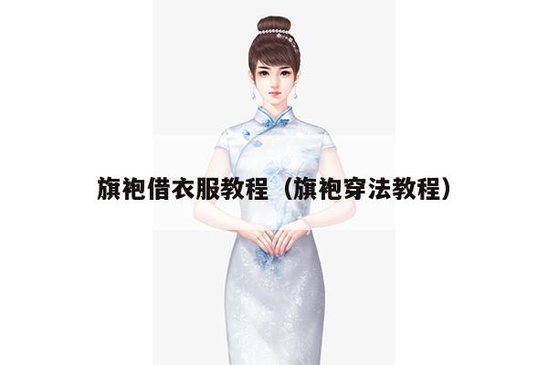 旗袍借衣服教程（旗袍穿法教程）