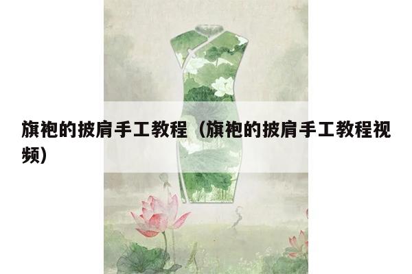 旗袍的披肩手工教程（旗袍的披肩手工教程视频）