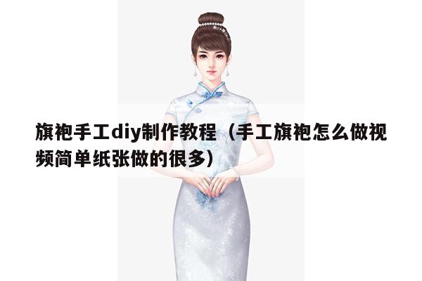 旗袍手工diy制作教程（手工旗袍怎么做视频简单纸张做的很多）