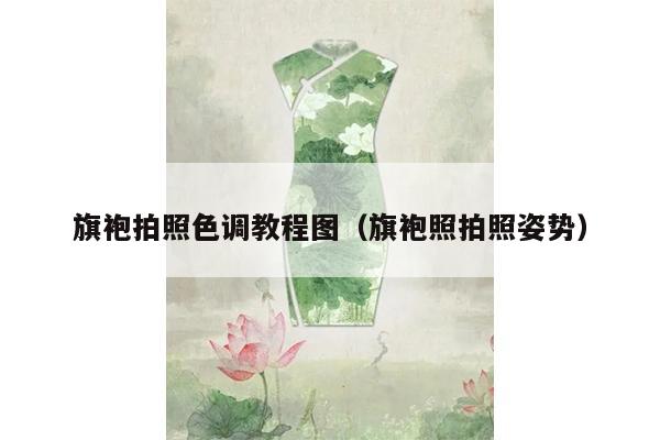 旗袍拍照色调教程图（旗袍照拍照姿势）