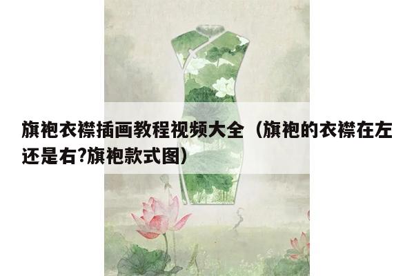 旗袍衣襟插画教程视频大全（旗袍的衣襟在左还是右?旗袍款式图）