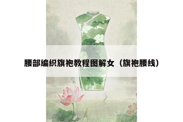 腰部编织旗袍教程图解女（旗袍腰线）