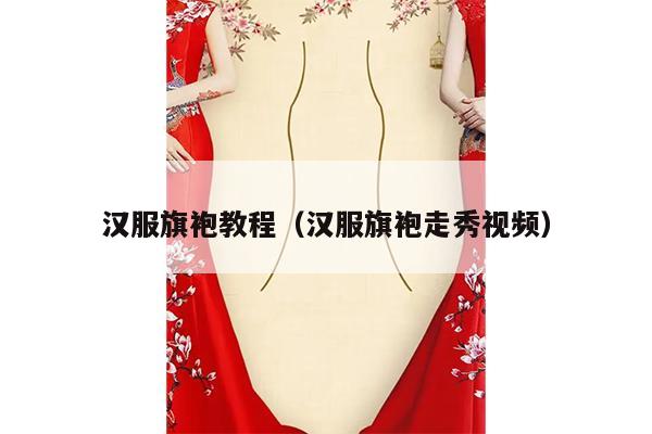 汉服旗袍教程（汉服旗袍走秀视频）