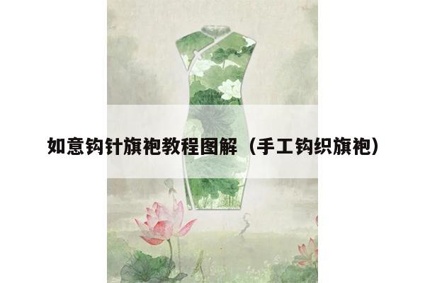 如意钩针旗袍教程图解（手工钩织旗袍）