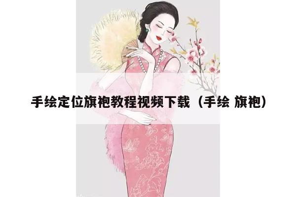 手绘定位旗袍教程视频下载（手绘 旗袍）