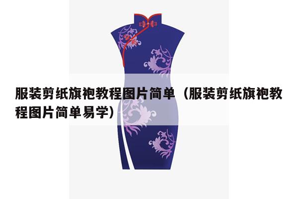 服装剪纸旗袍教程图片简单（服装剪纸旗袍教程图片简单易学）