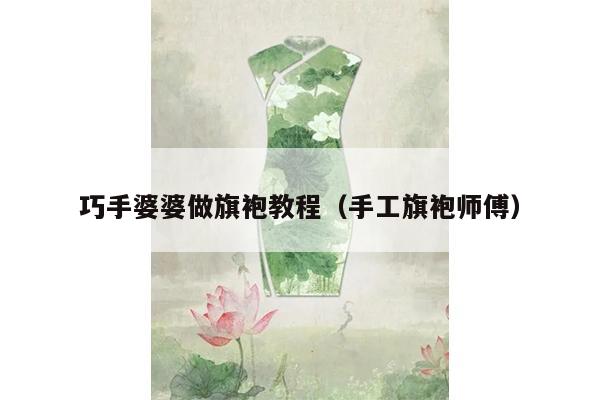 巧手婆婆做旗袍教程（手工旗袍师傅）