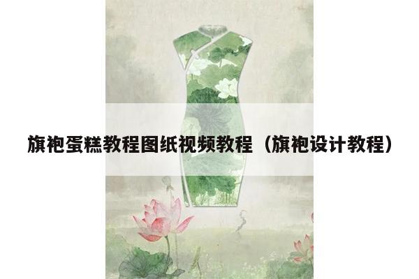 旗袍蛋糕教程图纸视频教程（旗袍设计教程）