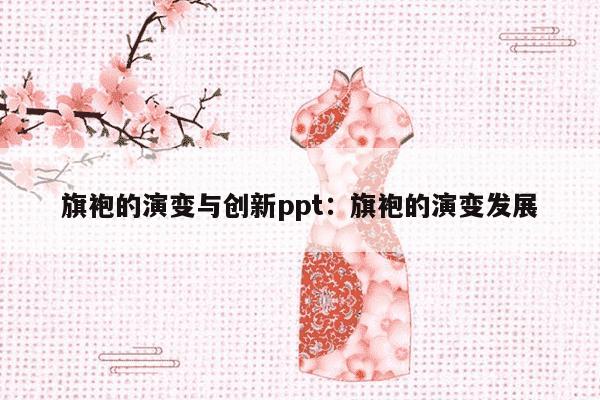 旗袍的演变与创新ppt：旗袍的演变发展