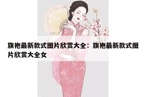 旗袍最新款式图片欣赏大全：旗袍最新款式图片欣赏大全女