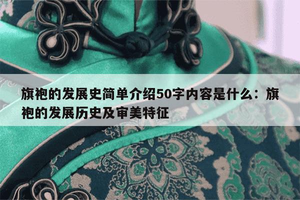 旗袍的发展史简单介绍50字内容是什么：旗袍的发展历史及审美特征