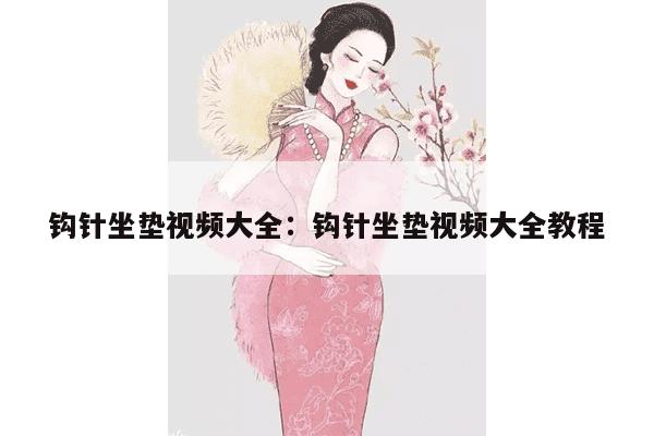 钩针坐垫视频大全：钩针坐垫视频大全教程