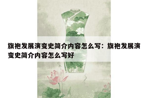 旗袍发展演变史简介内容怎么写：旗袍发展演变史简介内容怎么写好