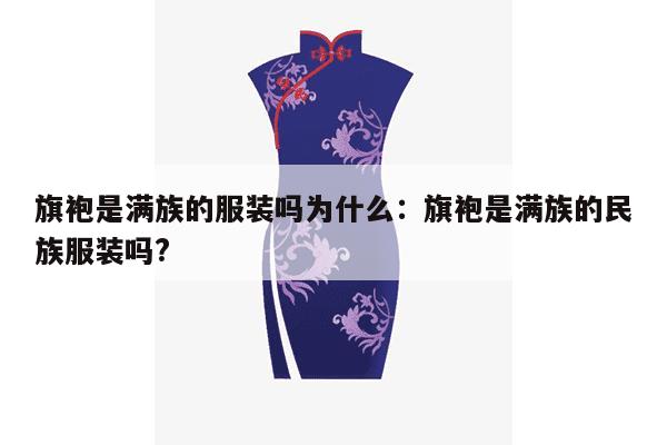 旗袍是满族的服装吗为什么：旗袍是满族的民族服装吗?