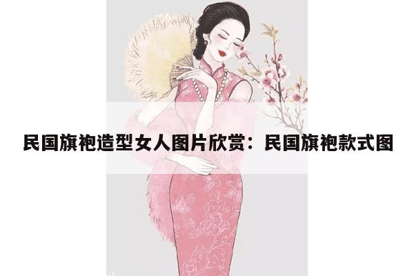 民国旗袍造型女人图片欣赏：民国旗袍款式图