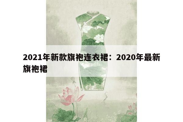 2021年新款旗袍连衣裙：2020年最新旗袍裙