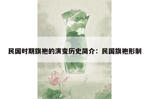 民国时期旗袍的演变历史简介：民国旗袍形制