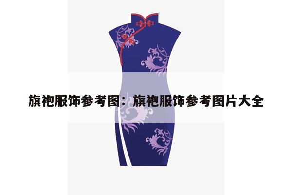 旗袍服饰参考图：旗袍服饰参考图片大全