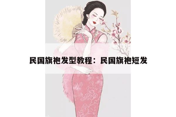 民国旗袍发型教程：民国旗袍短发