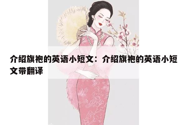 介绍旗袍的英语小短文：介绍旗袍的英语小短文带翻译