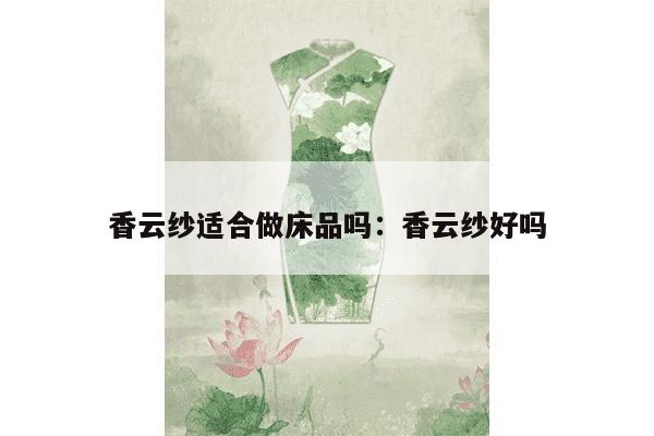 香云纱适合做床品吗：香云纱好吗