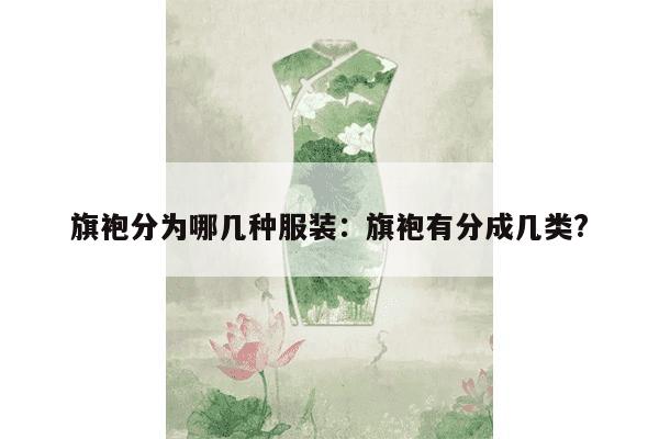 旗袍分为哪几种服装：旗袍有分成几类?