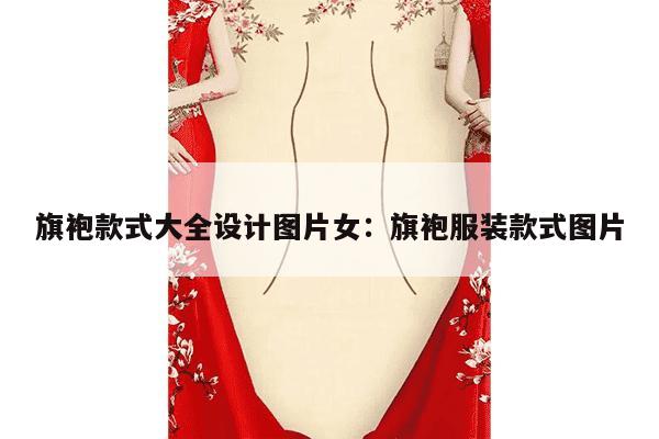 旗袍款式大全设计图片女：旗袍服装款式图片