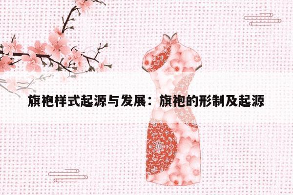 旗袍样式起源与发展：旗袍的形制及起源