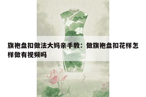 旗袍盘扣做法大妈亲手教：做旗袍盘扣花样怎样做有视频吗